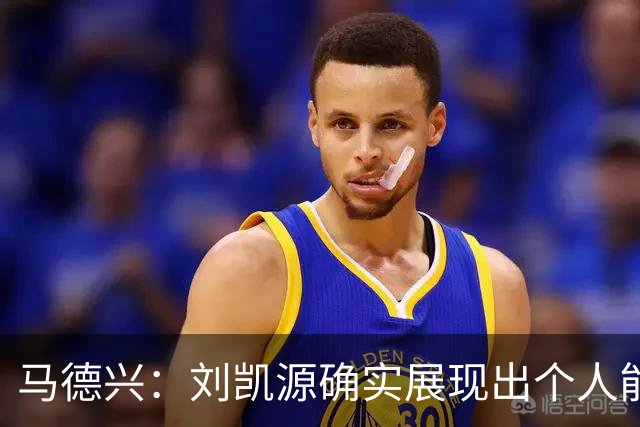 马德兴：刘凯源确实展现出个人能力，但火爆脾气也需要学会控制